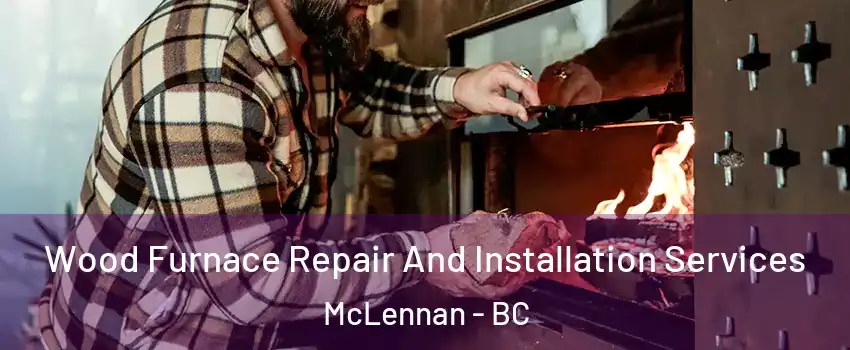  Wood Furnace Repair And Installation Services McLennan - BC