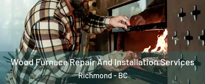  Wood Furnace Repair And Installation Services Richmond - BC
