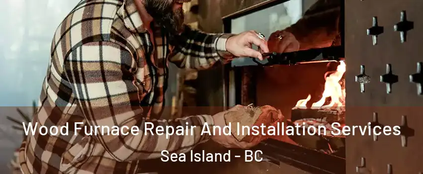  Wood Furnace Repair And Installation Services Sea Island - BC