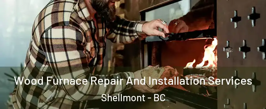  Wood Furnace Repair And Installation Services Shellmont - BC