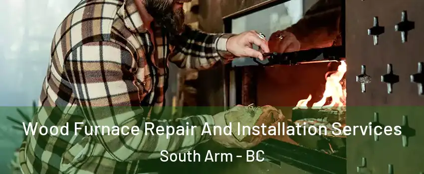  Wood Furnace Repair And Installation Services South Arm - BC