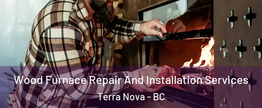  Wood Furnace Repair And Installation Services Terra Nova - BC