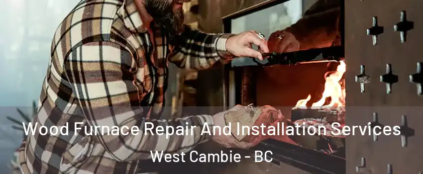  Wood Furnace Repair And Installation Services West Cambie - BC