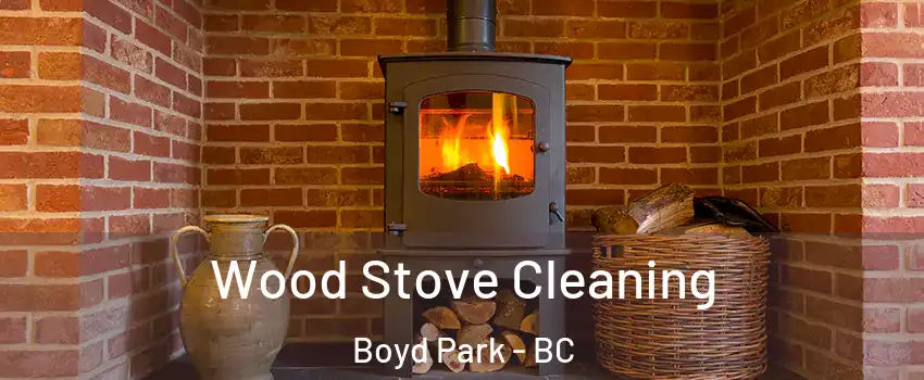  Wood Stove Cleaning Boyd Park - BC