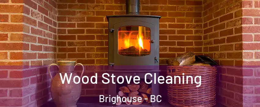  Wood Stove Cleaning Brighouse - BC