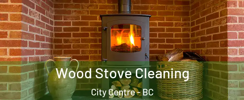  Wood Stove Cleaning City Centre - BC