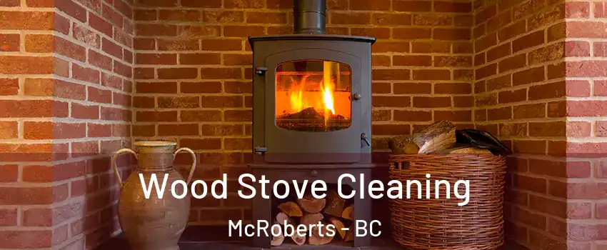  Wood Stove Cleaning McRoberts - BC