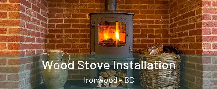 Wood Stove Installation Ironwood - BC